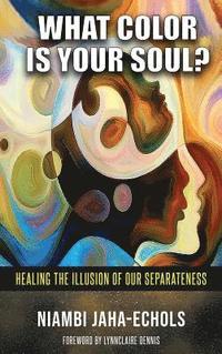 bokomslag What Color Is Your Soul?: Healing The Illusion Of Our Separateness