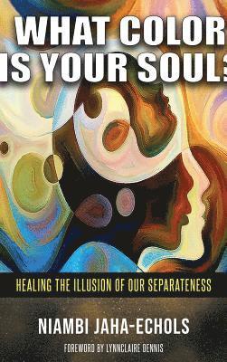 bokomslag What Color Is Your Soul?: Healing The Illusion Of Our Separateness