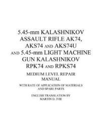 bokomslag 5.45-mm Kalashnikov Assault Rifle Ak74, Aks74 and Aks74U and 5.45-mm Light Machine Gun Kalashnikov Rpk74 and Rpks74 Medium Level Repair Manual