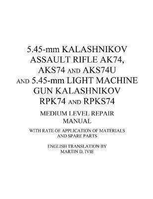 bokomslag 5.45-mm Kalashnikov Assault Rifle Ak74, Aks74 and Aks74U and 5.45-mm Light Machine Gun Kalashnikov Rpk74 and Rpks74 Medium Level Repair Manual