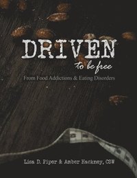 bokomslag Driven To Be Free: From Food Addictions and Eating Disorders