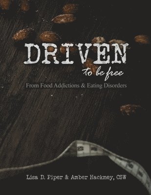 Driven To Be Free: From Food Addictions and Eating Disorders 1