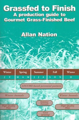 Allan Nation - Grassfed to Finish: A Production Guide to Gourmet Grass-Finished Beef, Häftad