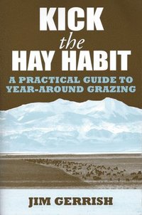 bokomslag Kick the Hay Habit: A Practical Guide to Year-Around Grazing