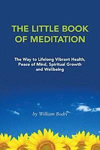 bokomslag The Little Book of Meditation: The Way to Lifelong Vibrant Health, Peace of Mind, Spiritual Growth and Wellbeing