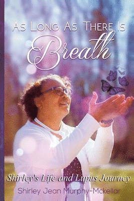 Shirley Jean Murphy-McKellar - As Long As There is Breath: Shirley's Life and Lupus Journey, Häftad