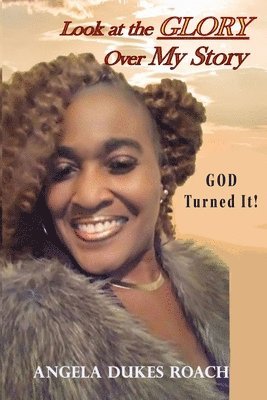 Look at the Glory Over My Story: God Turned It! 1