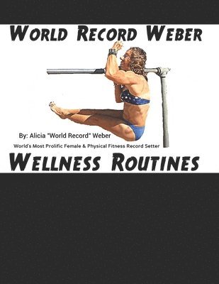 bokomslag World Record Weber Wellness Routines: 20 Proven Wellness Routines to Prevent Injuries with A Dozen Exercises to Improve Athletic Performance/Build Bon