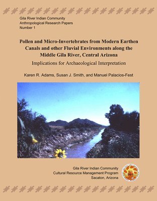 Karen R. Adams, Susan J. Smith - Pollen and Micro-Invertebrates from Modern Earthen Canals and Other Fluvial Environments Along the Middle Gila River: Implications for Archaeological, Häftad