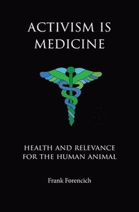 bokomslag Activism is Medicine: Health and Relevance for the Human Animal