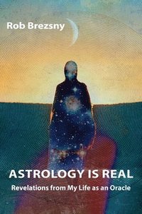 bokomslag Astrology Is Real: Revelations from My Life as an Oracle