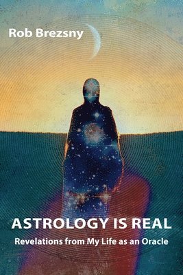 bokomslag Astrology Is Real: Revelations from My Life as an Oracle