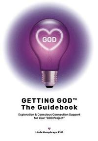 bokomslag GETTING GOD - The Guidebook: Exploration & Conscious Connection Support for Your God Project