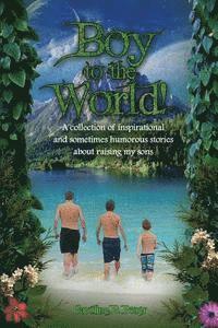 Boy to the World!: A collection of inspirational and sometimes humorous stories about raising my sons 1