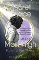 S. Walker - The Secret Place of the Most High: How to Get There, Häftad