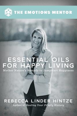 bokomslag Essential Oils for Happy Living: Mother Nature's Remedy to Jumpstart Happiness