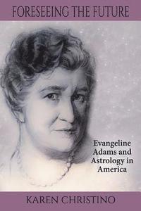 bokomslag Foreseeing the Future: Evangeline Adams and Astrology in America