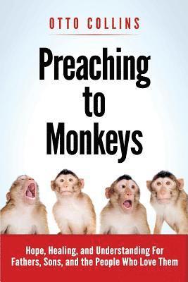 bokomslag Preaching to Monkeys: Hope, Healing, and Understanding for Fathers, Sons, and the People Who Love Them