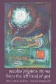 Linda K. Wendling - Peculiar Pilgrims: Stories from the Left Hand of God, Häftad