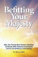 Befitting Your Majesty: How the Twenty-first Century Christian Contends with Cultural Assimilation and the Re-defining of Christianity 1