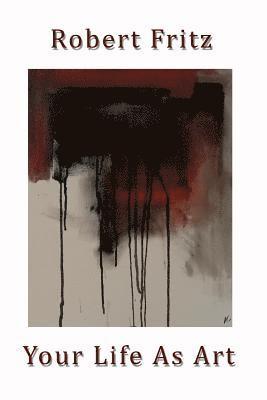 Robert Fritz - Your Life As Art, Häftad