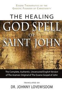 bokomslag The Healing God Spell of Saint John: Essene Therapeutics by the Gnostic Founder of Christianity