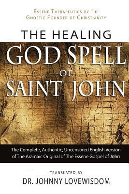 The Healing God Spell of Saint John: Essene Therapeutics by the Gnostic Founder of Christianity 1