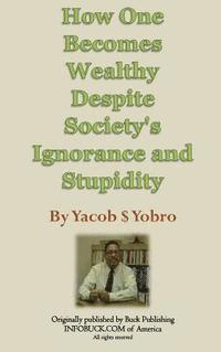 bokomslag How One Becomes Wealthy Despite Society's Ignorance and Stupidity