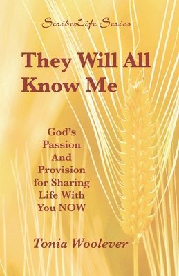 They Will All Know Me: God's Passion And Provision for Sharing Life With You NOW 1