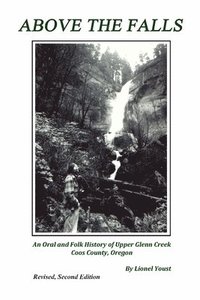 bokomslag Above the Falls: An Oral and Folk History of Upper Glenn Creek Coos County, Oregon