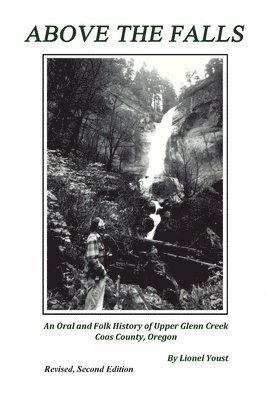 Lionel Youst - Above the Falls: An Oral and Folk History of Upper Glenn Creek Coos County, Oregon, Häftad