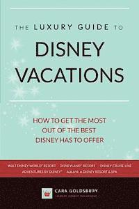 bokomslag The Luxury Guide to Disney Vacations: How to Get the Most Out of the Best Disney Has to Offer