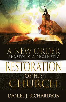 Daniel J. Richardson - A New Order: Apostolic & Prophetic Restoration of His Church, Häftad
