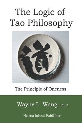 Wayne L. Wang - The Logic of Tao Philosophy, Häftad