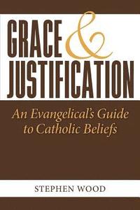 bokomslag Grace & Justification: An Evangelical's Guide to Catholic Beliefs