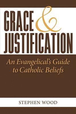 Stephen Wood - Grace & Justification: An Evangelical's Guide to Catholic Beliefs, Häftad