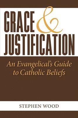 Grace & Justification: An Evangelical's Guide to Catholic Beliefs 1