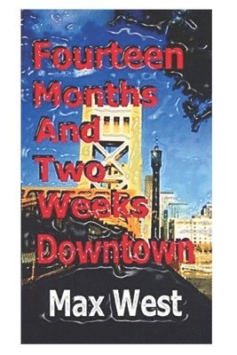 Fourteen Months and Two Weeks Downtown: A Creative Recollection with Names Changed to Protect the Guilty 1