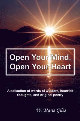 W. Marie Giles - Open Your Mind, Open Your Heart: A collection of words of wisdom, heartfelt thoughts, and original poetry, Häftad