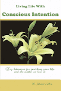 Living Life with Conscious Intention: Key Behaviors for Enriching Your Life and the World We Live in