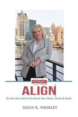 Gut Intelligence: ALIGN: Be Your Best Self As You Reach Your Vision, Values & Goals 1