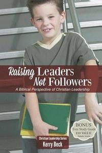 bokomslag Raising Leaders, Not Followers: A Biblical Approach to Leadership Education