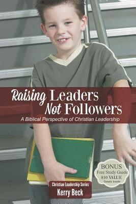 bokomslag Raising Leaders, Not Followers: A Biblical Approach to Leadership Education