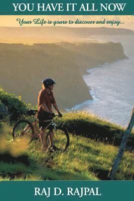 You Have It All Now: Your Life Is Yours to Truly Discover and Enjoy