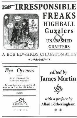 Bob Edwards, James Martin - Irresponsible Freaks, Highball Guzzlers and Unabashed Grafters, Häftad