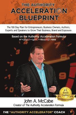 Authority Acceleration Blueprint: The 100 Day Plan for Entrepreneurs, Business Owners, Authors, Experts and Speakers to Grow Their Business, Brand, In 1