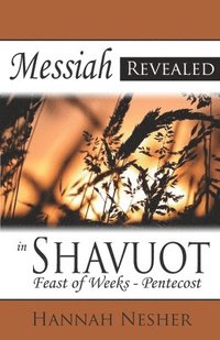 bokomslag Messiah Revealed in Shavuot: Feast of Weeks - Pentecost