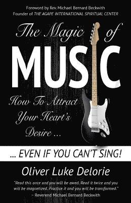 Oliver Luke Delorie - The Magic of Music: How To Attract Your Heart's Desire Even If You Can't Sing, Häftad