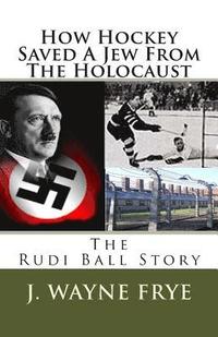 bokomslag How Hockey Saved a Jew from the Holacaust: The Rudi Ball Story