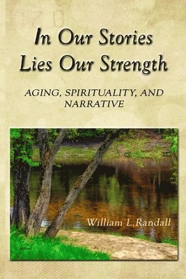 bokomslag In Our Stories Lies Our Strength: Aging, Spirituality, and Narrative